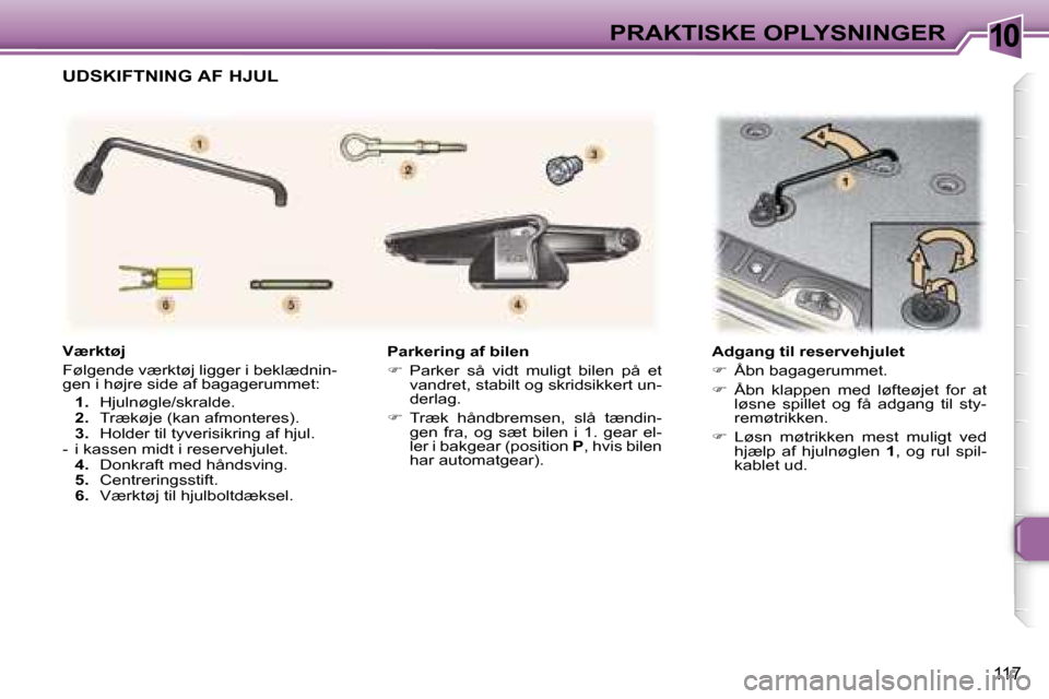 Peugeot 307 SW 2006  Instruktionsbog (in Danish) �1�0�P�R�A�K�T�I�S�K�E� �O�P�L�Y�S�N�I�N�G�E�R
�1�1�7
�P�a�r�k�e�r�i�n�g� �a�f� �b�i�l�e�n 
�� �P�a�r�k�e�r�  �s�å�  �v�i�d�t�  �m�u�l�i�g�t�  �b�i�l�e�n�  �p�å�  �e�t�  
�v�a�n�d�r�e�t�,� �s�t�a