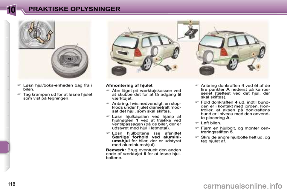 Peugeot 307 SW 2006  Instruktionsbog (in Danish) �1�0�P�R�A�K�T�I�S�K�E� �O�P�L�Y�S�N�I�N�G�E�R
�1�1�8
�� �L�ø�s�n�  �h�j�u�l�/�b�o�k�s�-�e�n�h�e�d�e�n�  �b�a�g�  �f�r�a�  �i�  
�b�i�l�e�n�.
� � �T�a�g� �k�r�a�m�p�e�n� �u�d� �f�o�r� �a�t� �l�