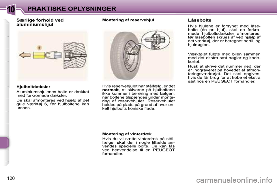 Peugeot 307 SW 2006  Instruktionsbog (in Danish) �1�0�P�R�A�K�T�I�S�K�E� �O�P�L�Y�S�N�I�N�G�E�R
�1�2�0
�H�j�u�l�b�o�l�t�d�æ�k�s�l�e�r 
�A�l�u�m�i�n�i�u�m�s�h�j�u�l�e�n�e�s�  �b�o�l�t�e�  �e�r�  �d�æ�k�k�e�t�  
�m�e�d� �f�o�r�k�r�o�m�e�d�e� �d�æ�k