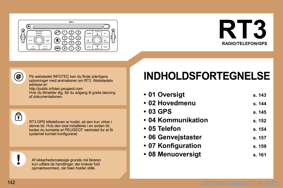 Peugeot 307 SW 2006  Instruktionsbog (in Danish) �1�4�2�R�T�3
�R�A�D�I�O�/�T�E�L�E�F�O�N�/�G�P�S
�I�N�D�H�O�L�D�S�F�O�R�T�E�G�N�E�L�S�E
�•�  �0�1� �O�v�e�r�s�i�g�t�  �s�.� �1�4�3
�•�  �0�2� �H�o�v�e�d�m�e�n�u�  �s�.� �1�4�4
�•�  �0�3� �G�P�S� 