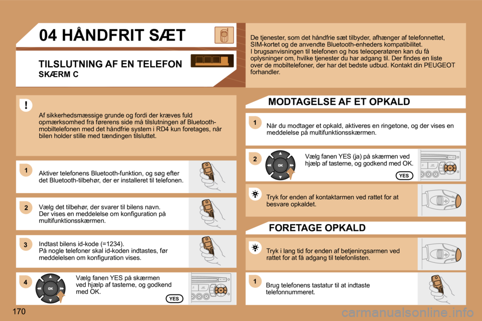 Peugeot 307 SW 2006  Instruktionsbog (in Danish) �1 
�2�1 
�2
�3 
�4
�1
�1�7�0
�Y�E�S
�Y�E�S
�T�r�y�k� �f�o�r� �e�n�d�e�n� �a�f� �k�o�n�t�a�k�t�a�r�m�e�n� �v�e�d� �r�a�t�t�e�t� �f�o�r� �a�t�  
�b�e�s�v�a�r�e� �o�p�k�a�l�d�e�t�.
�D�e� �t�j�e�n�e�s�t�