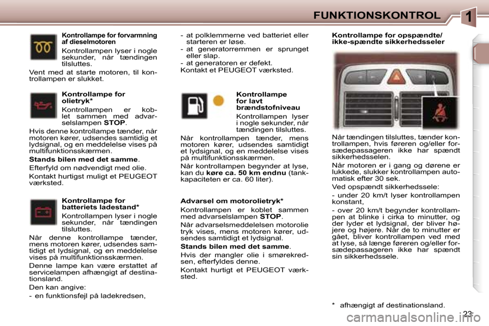 Peugeot 307 SW 2006  Instruktionsbog (in Danish) �1�F�U�N�K�T�I�O�N�S�K�O�N�T�R�O�L
�2�3
�K�o�n�t�r�o�l�l�a�m�p�e� �f�o�r�  
�b�a�t�t�e�r�i�e�t�s� �l�a�d�e�s�t�a�n�d�* 
�K�o�n�t�r�o�l�l�a�m�p�e�n� �l�y�s�e�r� �i� �n�o�g�l�e�  
�s�e�k�u�n�d�e�r�,�  �
