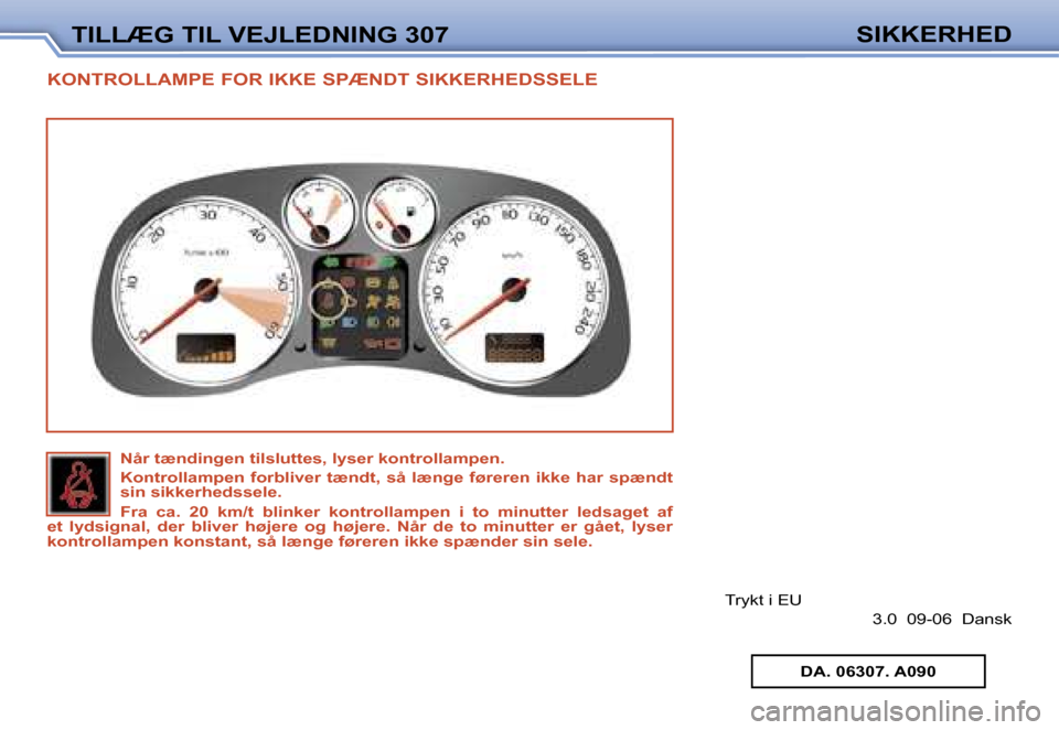 Peugeot 307 SW 2006  Instruktionsbog (in Danish) �T�I�L�L�Æ�G� �T�I�L� �V�E�J�L�E�D�N�I�N�G� �3�0�7�S�I�K�K�E�R�H�E�D
�K�O�N�T�R�O�L�L�A�M�P�E� �F�O�R� �I�K�K�E� �S�P�Æ�N�D�T� �S�I�K�K�E�R�H�E�D�S�S�E�L�E
�T�r�y�k�t� �i� �E�U
�3�.�0� � �0�9�-�0�6�