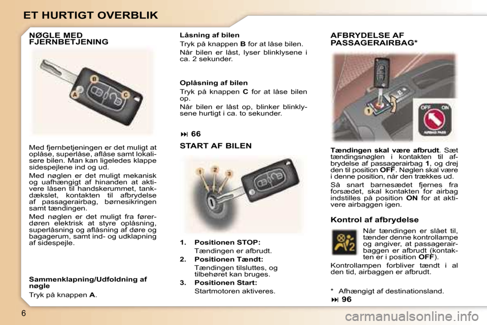 Peugeot 307 SW 2006  Instruktionsbog (in Danish) �6
�E�T� �H�U�R�T�I�G�T� �O�V�E�R�B�L�I�K
�M�e�d� �f�j�e�r�n�b�e�t�j�e�n�i�n�g�e�n� �e�r� �d�e�t� �m�u�l�i�g�t� �a�t�  
�o�p�l�å�s�e�,� �s�u�p�e�r�l�å�s�e�,� �a�ﬂ�å�s�e� �s�a�m�t� �l�o�k�a�l�i�-

