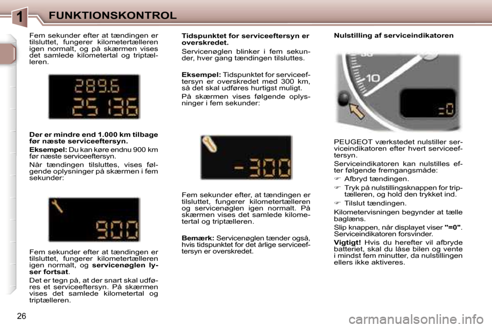 Peugeot 307 SW 2006  Instruktionsbog (in Danish) �1�F�U�N�K�T�I�O�N�S�K�O�N�T�R�O�L
�2�6
�F�e�m�  �s�e�k�u�n�d�e�r�  �e�f�t�e�r�  �a�t�  �t�æ�n�d�i�n�g�e�n�  �e�r�  
�t�i�l�s�l�u�t�t�e�t�,�  �f�u�n�g�e�r�e�r�  �k�i�l�o�m�e�t�e�r�t�æ�l�l�e�r�e�n� 
