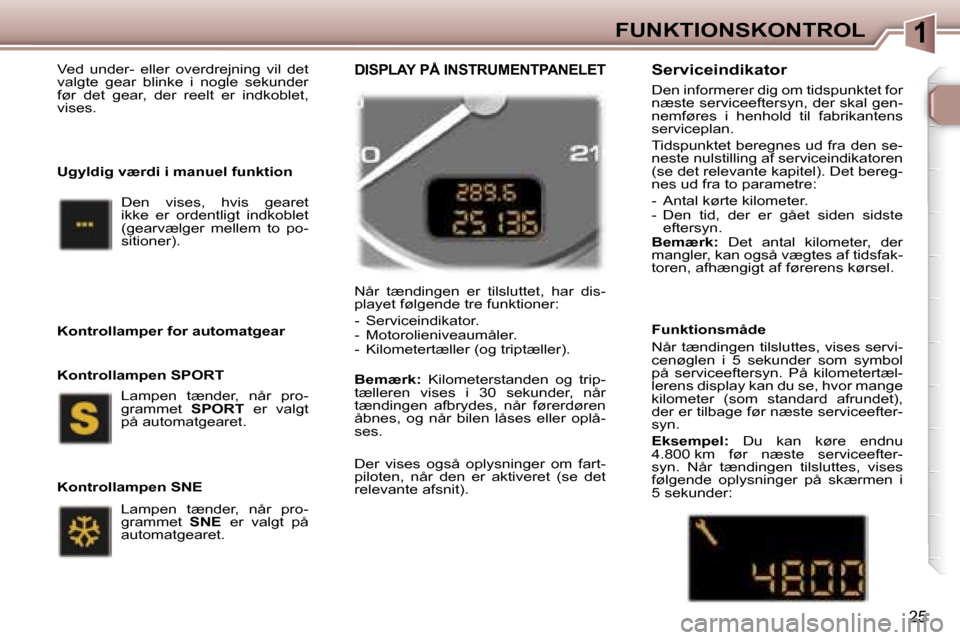 Peugeot 307 SW 2006  Instruktionsbog (in Danish) �1�F�U�N�K�T�I�O�N�S�K�O�N�T�R�O�L
�2�5
�V�e�d�  �u�n�d�e�r�-�  �e�l�l�e�r�  �o�v�e�r�d�r�e�j�n�i�n�g�  �v�i�l�  �d�e�t�  
�v�a�l�g�t�e�  �g�e�a�r�  �b�l�i�n�k�e�  �i�  �n�o�g�l�e�  �s�e�k�u�n�d�e�r� 