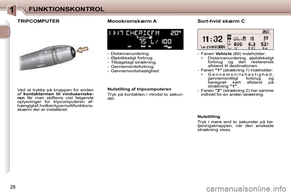 Peugeot 307 SW 2006  Instruktionsbog (in Danish) �1�F�U�N�K�T�I�O�N�S�K�O�N�T�R�O�L
�2�8
�T�R�I�P�C�O�M�P�U�T�E�R�M�o�n�o�k�r�o�m�s�k�æ�r�m� �A
�-�  �D�i�s�t�a�n�c�e�v�u�r�d�e�r�i�n�g�. 
�-�  �Ø�j�e�b�l�i�k�k�e�l�i�g�t� �f�o�r�b�r�u�g�.
�-�  �T�i�