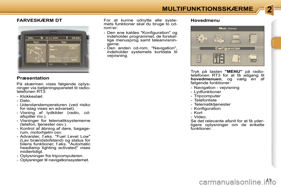 Peugeot 307 SW 2006  Instruktionsbog (in Danish) �2�M�U�L�T�I�F�U�N�K�T�I�O�N�S�S�K�Æ�R�M�E
�4�1
�F�A�R�V�E�S�K�Æ�R�M� �D�T
�P�r�æ�s�e�n�t�a�t�i�o�n
�P�å�  �s�k�æ�r�m�e�n�  �v�i�s�e�s�  �f�ø�l�g�e�n�d�e�  �o�p�l�y�s�- 
�n�i�n�g�e�r� �v�i�a� �b