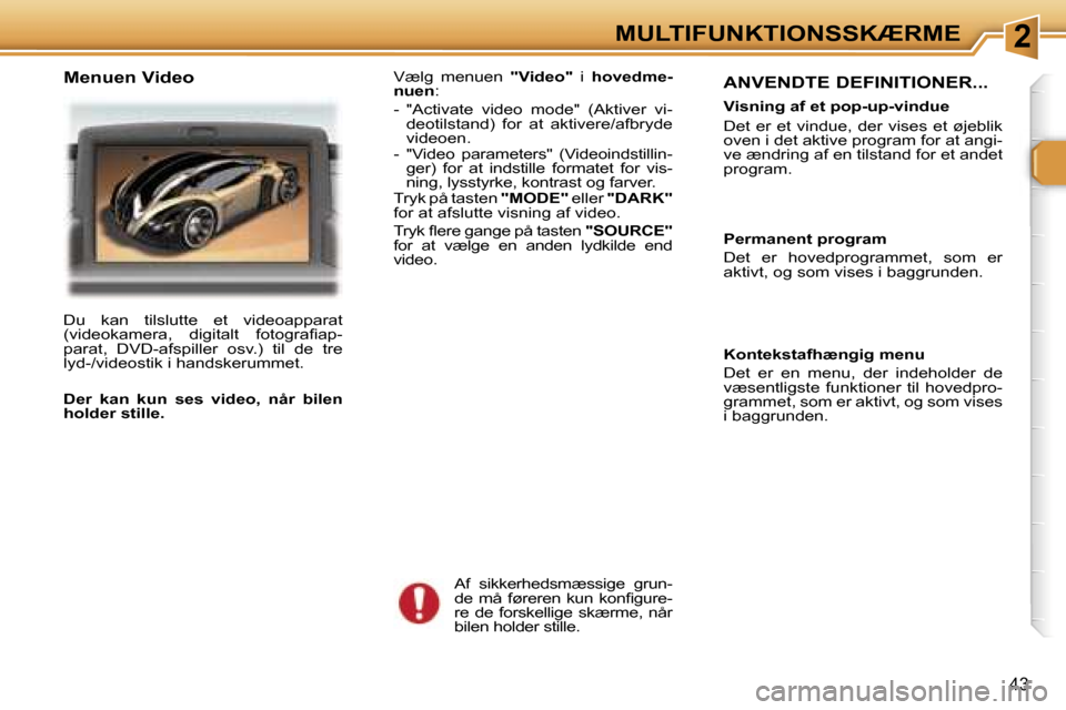 Peugeot 307 SW 2006  Instruktionsbog (in Danish) �2�M�U�L�T�I�F�U�N�K�T�I�O�N�S�S�K�Æ�R�M�E
�4�3
�A�N�V�E�N�D�T�E� �D�E�F�I�N�I�T�I�O�N�E�R�.�.�.
�V�i�s�n�i�n�g� �a�f� �e�t� �p�o�p�-�u�p�-�v�i�n�d�u�e 
�D�e�t� �e�r� �e�t� �v�i�n�d�u�e�,�  �d�e�r� �