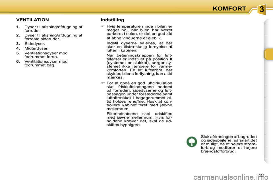 Peugeot 307 SW 2006  Instruktionsbog (in Danish) �3�K�O�M�F�O�R�T
�4�5
�V�E�N�T�I�L�A�T�I�O�N
�1�.�  �D�y�s�e�r� �t�i�l� �a�ﬁ�s�n�i�n�g�/�a�f�d�u�g�n�i�n�g� �a�f� 
�f�o�r�r�u�d�e�.
�2�. �  �D�y�s�e�r� �t�i�l� �a�ﬁ�s�n�i�n�g�/�a�f�d�u�g�n�i�n�g� 
