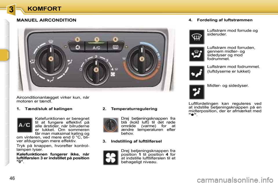 Peugeot 307 SW 2006  Instruktionsbog (in Danish) �3�K�O�M�F�O�R�T
�4�6
�A�i�r�c�o�n�d�i�t�i�o�n�a�n�l�æ�g�g�e�t�  �v�i�r�k�e�r�  �k�u�n�,�  �n�å�r�  
�m�o�t�o�r�e�n� �e�r� �t�æ�n�d�t�.�2�.�  �T�e�m�p�e�r�a�t�u�r�r�e�g�u�l�e�r�i�n�g
�1�.�  �T�æ�n