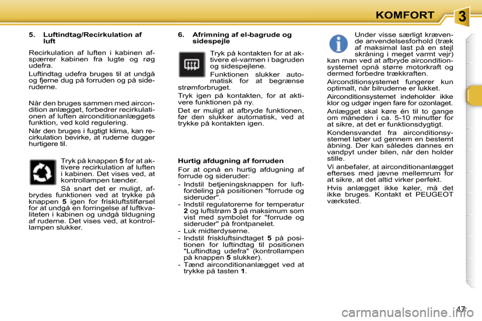Peugeot 307 SW 2006  Instruktionsbog (in Danish) �3�K�O�M�F�O�R�T
�4�7
�6�.�  �A�f�r�i�m�n�i�n�g� �a�f� �e�l�-�b�a�g�r�u�d�e� �o�g� �s�i�d�e�s�p�e�j�l�e
�T�r�y�k� �p�å� �k�o�n�t�a�k�t�e�n� �f�o�r� �a�t� �a�k�- 
�t�i�v�e�r�e� �e�l�-�v�a�r�m�e�n� �i�