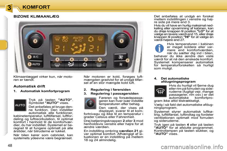 Peugeot 307 SW 2006  Instruktionsbog (in Danish) �3�K�O�M�F�O�R�T
�4�8
�K�l�i�m�a�a�n�l�æ�g�g�e�t� �v�i�r�k�e�r� �k�u�n�,� �n�å�r� �m�o�t�o�- 
�r�e�n� �e�r� �t�æ�n�d�t�.�N�å�r�  �m�o�t�o�r�e�n�  �e�r�  �k�o�l�d�,�  �f�o�r�ø�g�e�s�  �l�u�f�t�-
�