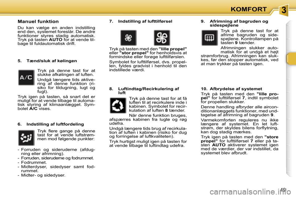 Peugeot 307 SW 2006  Instruktionsbog (in Danish) �3�K�O�M�F�O�R�T
�4�9
�M�a�n�u�e�l� �f�u�n�k�t�i�o�n
�D�u�  �k�a�n�  �v�æ�l�g�e�  �e�n�  �a�n�d�e�n�  �i�n�d�s�t�i�l�l�i�n�g�  
�e�n�d� �d�e�n�,� �s�y�s�t�e�m�e�t� �f�o�r�e�s�l�å�r�.� �D�e� �a�n�d�r