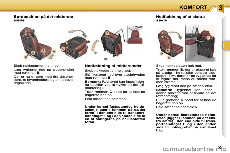 Peugeot 307 SW 2006  Instruktionsbog (in Danish) �3�K�O�M�F�O�R�T
�5�5
�S�k�u�b� �n�a�k�k�e�s�t�ø�t�t�e�n� �h�e�l�t� �n�e�d�. 
�L�æ�g�  �r�y�g�l�æ�n�e�t�  �n�e�d�  �p�å�  �s�i�d�d�e�h�y�n�d�e�n�  
�m�e�d� �r�e�m�m�e�n� �B�.
�D�e�r�  �e�r�  �n�u�