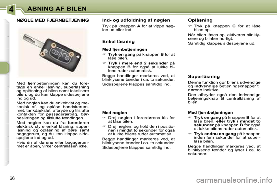 Peugeot 307 SW 2006  Instruktionsbog (in Danish) �4�Å�B�N�I�N�G� �A�F� �B�I�L�E�N
�6�6
�M�e�d�  �f�j�e�r�n�b�e�t�j�e�n�i�n�g�e�n�  �k�a�n�  �d�u�  �f�o�r�e�- 
�t�a�g�e�  �e�n�  �e�n�k�e�l�  �l�å�s�n�i�n�g�,�  �s�u�p�e�r�l�å�s�n�i�n�g� 
�o�g� �o�p