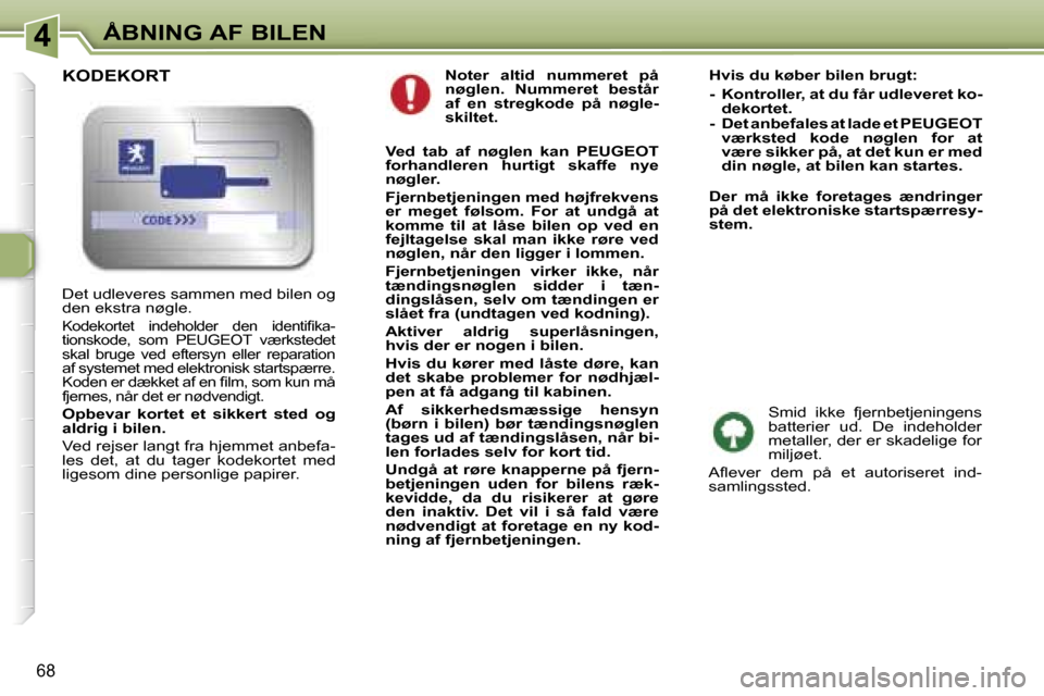 Peugeot 307 SW 2006  Instruktionsbog (in Danish) �4�Å�B�N�I�N�G� �A�F� �B�I�L�E�N
�6�8
�N�o�t�e�r�  �a�l�t�i�d�  �n�u�m�m�e�r�e�t�  �p�å�  
�n�ø�g�l�e�n�.�  �N�u�m�m�e�r�e�t�  �b�e�s�t�å�r� 
�a�f�  �e�n�  �s�t�r�e�g�k�o�d�e�  �p�å�  �n�ø�g�l�e