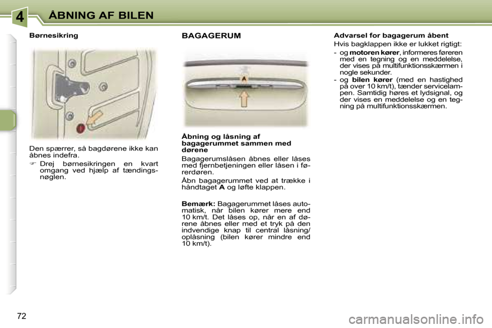 Peugeot 307 SW 2006  Instruktionsbog (in Danish) �4�Å�B�N�I�N�G� �A�F� �B�I�L�E�N
�7�2
�D�e�n� �s�p�æ�r�r�e�r�,� �s�å� �b�a�g�d�ø�r�e�n�e� �i�k�k�e� �k�a�n�  
�å�b�n�e�s� �i�n�d�e�f�r�a�. 
��  �D�r�e�j�  �b�ø�r�n�e�s�i�k�r�i�n�g�e�n�  �e�n�