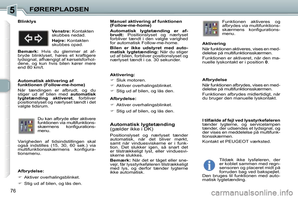 Peugeot 307 SW 2006  Instruktionsbog (in Danish) �5�F�Ø�R�E�R�P�L�A�D�S�E�N
�7�6
�A�u�t�o�m�a�t�i�s�k� �l�y�g�t�e�t�æ�n�d�i�n�g�  
�(�g�æ�l�d�e�r� �i�k�k�e� �i� �D�K�)
�P�o�s�i�t�i�o�n�s�l�y�s�e�t�  �o�g�  �n�æ�r�l�y�s�e�t�  �t�æ�n�d�e�r�  
�a�