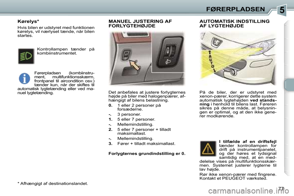 Peugeot 307 SW 2006  Instruktionsbog (in Danish) �5�F�Ø�R�E�R�P�L�A�D�S�E�N
�7�7
�D�e�t� �a�n�b�e�f�a�l�e�s� �a�t� �j�u�s�t�e�r�e� �f�o�r�l�y�g�t�e�r�n�e�s�  
�h�ø�j�d�e� �p�å� �b�i�l�e�r� �m�e�d� �h�a�l�o�g�e�n�p�æ�r�e�r�,� �a�f�-
�h�æ�n�g�i�g