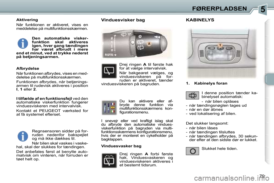 Peugeot 307 SW 2006  Instruktionsbog (in Danish) �5�F�Ø�R�E�R�P�L�A�D�S�E�N
�7�9
�R�e�g�n�s�e�n�s�o�r�e�n� �s�i�d�d�e�r� �p�å� �f�o�r�- 
�r�u�d�e�n�  �n�e�d�e�n�f�o�r�  �b�a�k�s�p�e�j�l�e�t� 
�o�g� �m�å� �i�k�k�e� �d�æ�k�k�e�s� �t�i�l�.� 
�N�å�