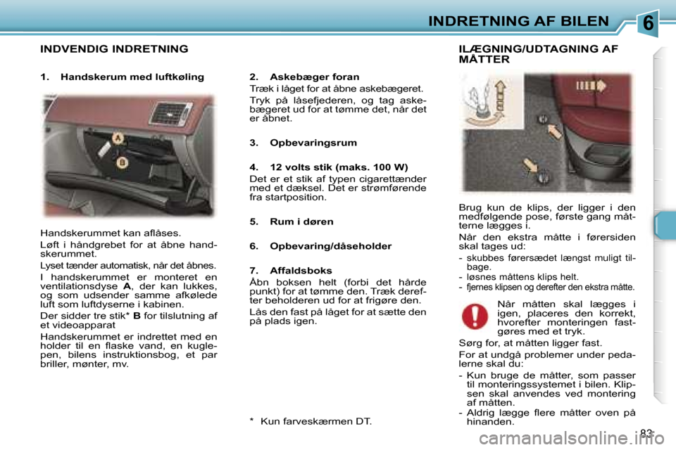 Peugeot 307 SW 2006  Instruktionsbog (in Danish) �6�I�N�D�R�E�T�N�I�N�G� �A�F� �B�I�L�E�N
�8�3
�I�N�D�V�E�N�D�I�G� �I�N�D�R�E�T�N�I�N�G
�2�.�  �A�s�k�e�b�æ�g�e�r� �f�o�r�a�n 
�T�r�æ�k� �i� �l�å�g�e�t� �f�o�r� �a�t� �å�b�n�e� �a�s�k�e�b�æ�g�e�r�