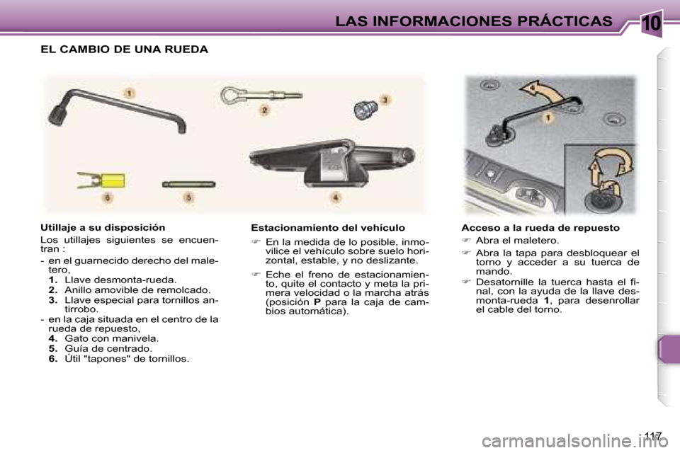 Peugeot 307 SW 2006  Manual del propietario (in Spanish) �1�0�L�A�S� �I�N�F�O�R�M�A�C�I�O�N�E�S� �P�R�Á�C�T�I�C�A�S
�1�1�7
�E�s�t�a�c�i�o�n�a�m�i�e�n�t�o� �d�e�l� �v�e�h�í�c�u�l�o 
��  �E�n� �l�a� �m�e�d�i�d�a� �d�e� �l�o� �p�o�s�i�b�l�e�,� �i�n�m�o�-
