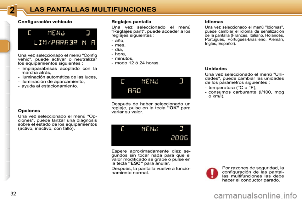 Peugeot 307 SW 2006  Manual del propietario (in Spanish) �2�L�A�S� �P�A�N�T�A�L�L�A�S� �M�U�L�T�I�F�U�N�C�I�O�N�E�S
�3�2
�U�n�a� �v�e�z� �s�e�l�e�c�c�i�o�n�a�d�o� �e�l� �m�e�n�ú� �"�C�o�n�ﬁ�g� 
�v�e�h�i�c�"�,�  �p�u�e�d�e�  �a�c�t�i�v�a�r�  �o�  �n�e�u�t