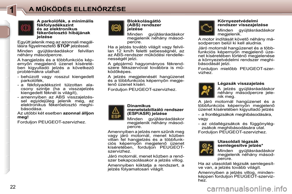 Peugeot 307 SW 2006  Kezelési útmutató (in Hungarian) �1�A� �MB�K�Ö�D�É�S� �E�L�L�E�N4�R�Z�É�S�E
�2�2
�D�i�n�a�m�i�k�u�s�  
�m�e�n�e�t�s�t�a�b�i�l�i�z�á�l�ó� �r�e�n�d�s�z�e�r� 
�(�E�S�P�/�A�S�R�)� �j�e�l�z�é�s�e 
�M�i�n�d�e�n�  �g�y�ú�j�t�á�s�r