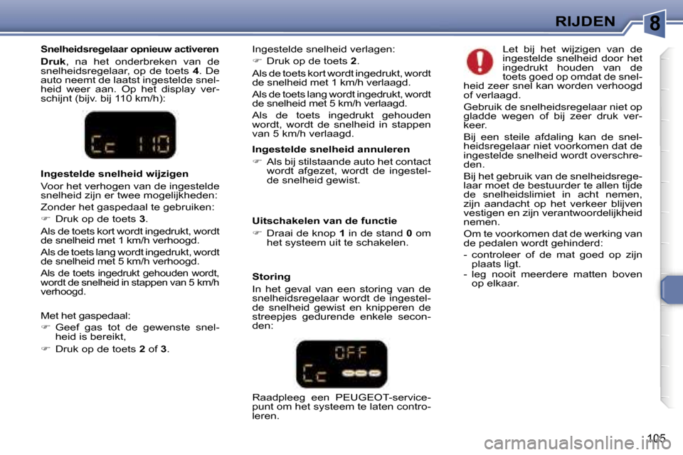 Peugeot 307 SW 2006  Handleiding (in Dutch) �8
�1�0�5
�I�n�g�e�s�t�e�l�d�e� �s�n�e�l�h�e�i�d� �a�n�n�u�l�e�r�e�n 
��  �A�l�s� �b�i�j� �s�t�i�l�s�t�a�a�n�d�e� �a�u�t�o� �h�e�t� �c�o�n�t�a�c�t� 
�w�o�r�d�t�  �a�f�g�e�z�e�t�,�  �w�o�r�d�t�  �d�