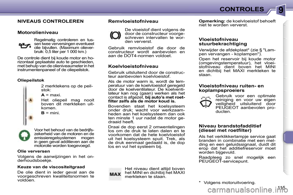 Peugeot 307 SW 2006  Handleiding (in Dutch) �9
�1�1�5
�N�I�V�E�A�U�S� �C�O�N�T�R�O�L�E�R�E�N
�2� �m�e�r�k�t�e�k�e�n�s� �o�p� �d�e� �p�e�i�l�- 
�s�t�o�k�: 
�A� �=� �m�a�x�i�.
�H�e�t�  �o�l�i�e�p�e�i�l�  �m�a�g�  �n�o�o�i�t�  
�b�o�v�e�n�  �d�i�t