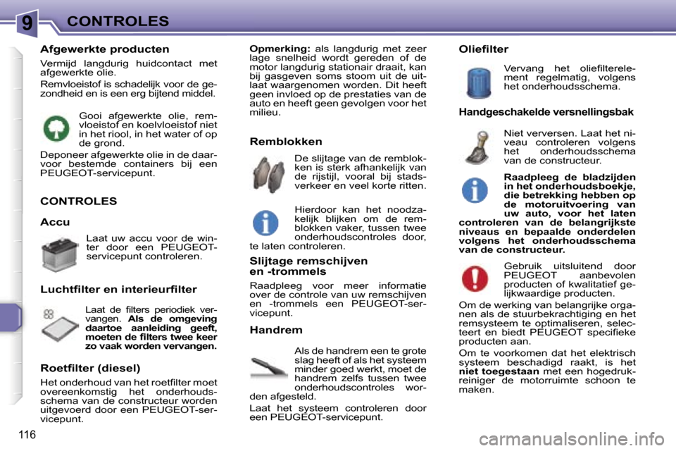Peugeot 307 SW 2006  Handleiding (in Dutch) �9
�1�1�6
�C�O�N�T�R�O�L�E�S
�A�l�s� �d�e� �h�a�n�d�r�e�m� �e�e�n� �t�e� �g�r�o�t�e�  
�s�l�a�g� �h�e�e�f�t� �o�f� �a�l�s� �h�e�t� �s�y�s�t�e�e�m� 
�m�i�n�d�e�r� �g�o�e�d� �w�e�r�k�t�,� �m�o�e�t� �d�e