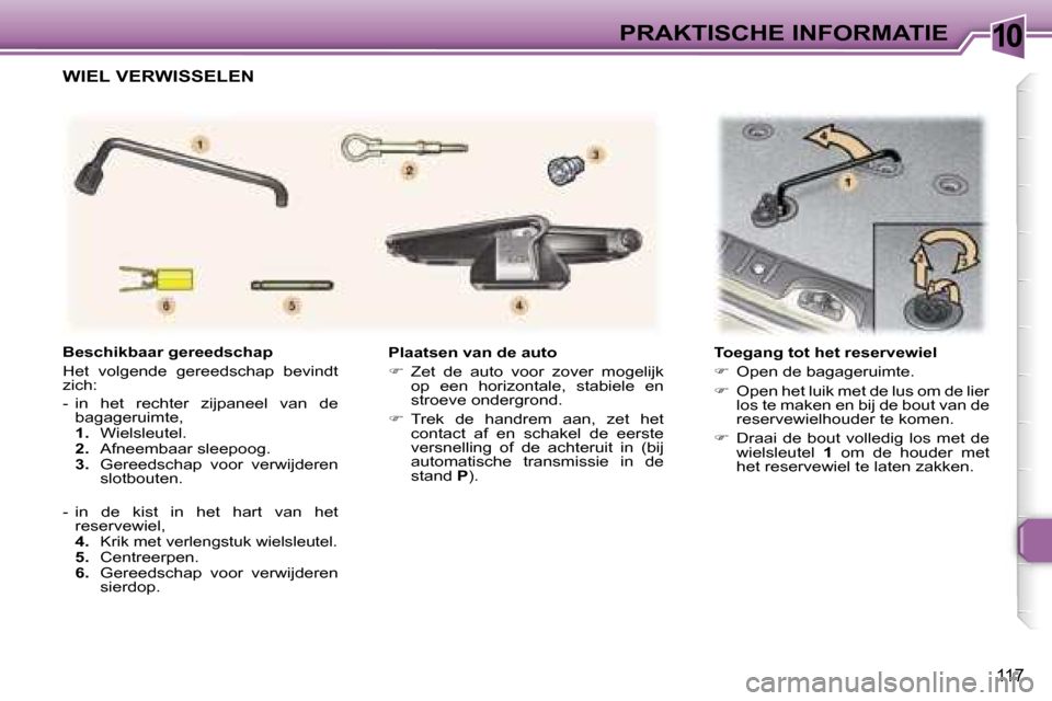 Peugeot 307 SW 2006  Handleiding (in Dutch) �1�0�P�R�A�K�T�I�S�C�H�E� �I�N�F�O�R�M�A�T�I�E
�1�1�7
�P�l�a�a�t�s�e�n� �v�a�n� �d�e� �a�u�t�o 
��  �Z�e�t�  �d�e�  �a�u�t�o�  �v�o�o�r�  �z�o�v�e�r�  �m�o�g�e�l�i�j�k� 
�o�p�  �e�e�n�  �h�o�r�i�z�