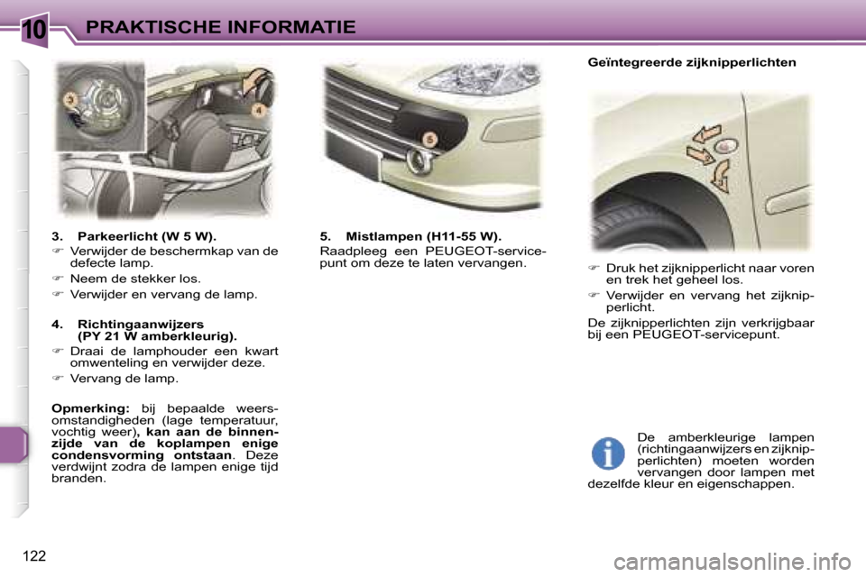 Peugeot 307 SW 2006  Handleiding (in Dutch) �1�0�P�R�A�K�T�I�S�C�H�E� �I�N�F�O�R�M�A�T�I�E
�1�2�2
�3�.�  �P�a�r�k�e�e�r�l�i�c�h�t� �(�W� �5� �W�)�. 
�� �V�e�r�w�i�j�d�e�r� �d�e� �b�e�s�c�h�e�r�m�k�a�p� �v�a�n� �d�e�  
�d�e�f�e�c�t�e� �l�a�m�