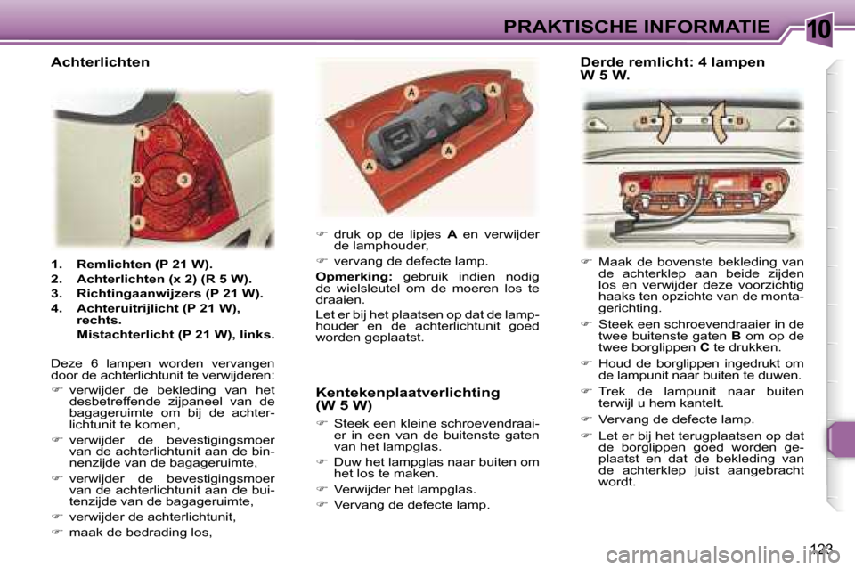 Peugeot 307 SW 2006  Handleiding (in Dutch) �1�0�P�R�A�K�T�I�S�C�H�E� �I�N�F�O�R�M�A�T�I�E
�1�2�3
�1�.�  �R�e�m�l�i�c�h�t�e�n� �(�P� �2�1� �W�)�. 
�2�.�  �A�c�h�t�e�r�l�i�c�h�t�e�n� �(�x� �2�)� �(�R� �5� �W�)�.
�3�.�  �R�i�c�h�t�i�n�g�a�a�n�w�i