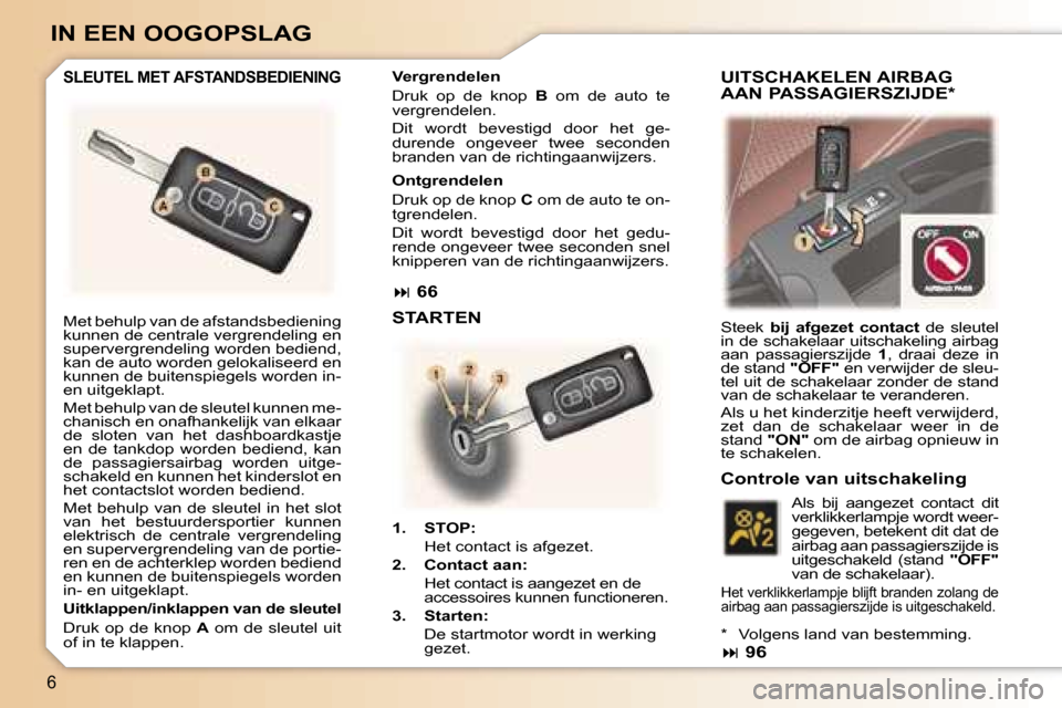 Peugeot 307 SW 2006  Handleiding (in Dutch) �6
�I�N� �E�E�N� �O�O�G�O�P�S�L�A�G
�M�e�t� �b�e�h�u�l�p� �v�a�n� �d�e� �a�f�s�t�a�n�d�s�b�e�d�i�e�n�i�n�g�  
�k�u�n�n�e�n� �d�e� �c�e�n�t�r�a�l�e� �v�e�r�g�r�e�n�d�e�l�i�n�g� �e�n
�s�u�p�e�r�v�e�r�g�