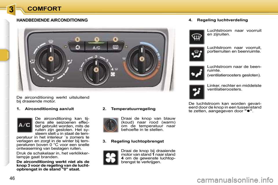Peugeot 307 SW 2006  Handleiding (in Dutch) �3�C�O�M�F�O�R�T
�4�6
�D�e�  �a�i�r�c�o�n�d�i�t�i�o�n�i�n�g�  �w�e�r�k�t�  �u�i�t�s�l�u�i�t�e�n�d�  
�b�i�j� �d�r�a�a�i�e�n�d�e� �m�o�t�o�r�.�2�.�  �T�e�m�p�e�r�a�t�u�u�r�r�e�g�e�l�i�n�g
�1�.�  �A�i�r