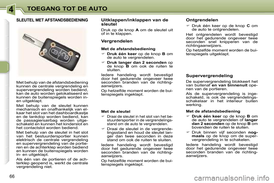 Peugeot 307 SW 2006  Handleiding (in Dutch) �4�T�O�E�G�A�N�G� �T�O�T� �D�E� �A�U�T�O
�6�6
�M�e�t� �b�e�h�u�l�p� �v�a�n� �d�e� �a�f�s�t�a�n�d�s�b�e�d�i�e�n�i�n�g�  
�k�u�n�n�e�n� �d�e� �c�e�n�t�r�a�l�e� �v�e�r�g�r�e�n�d�e�l�i�n�g� �e�n� 
�s�u�p�