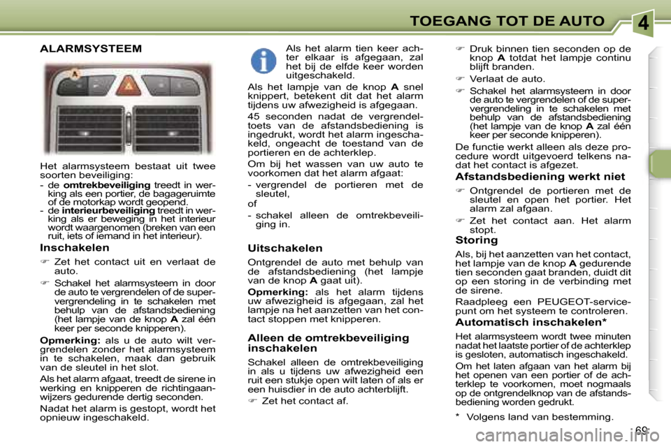 Peugeot 307 SW 2006  Handleiding (in Dutch) �4�T�O�E�G�A�N�G� �T�O�T� �D�E� �A�U�T�O
�6�9
�H�e�t�  �a�l�a�r�m�s�y�s�t�e�e�m�  �b�e�s�t�a�a�t�  �u�i�t�  �t�w�e�e�  
�s�o�o�r�t�e�n� �b�e�v�e�i�l�i�g�i�n�g�: 
�-�  �d�e� �o�m�t�r�e�k�b�e�v�e�i�l�i�