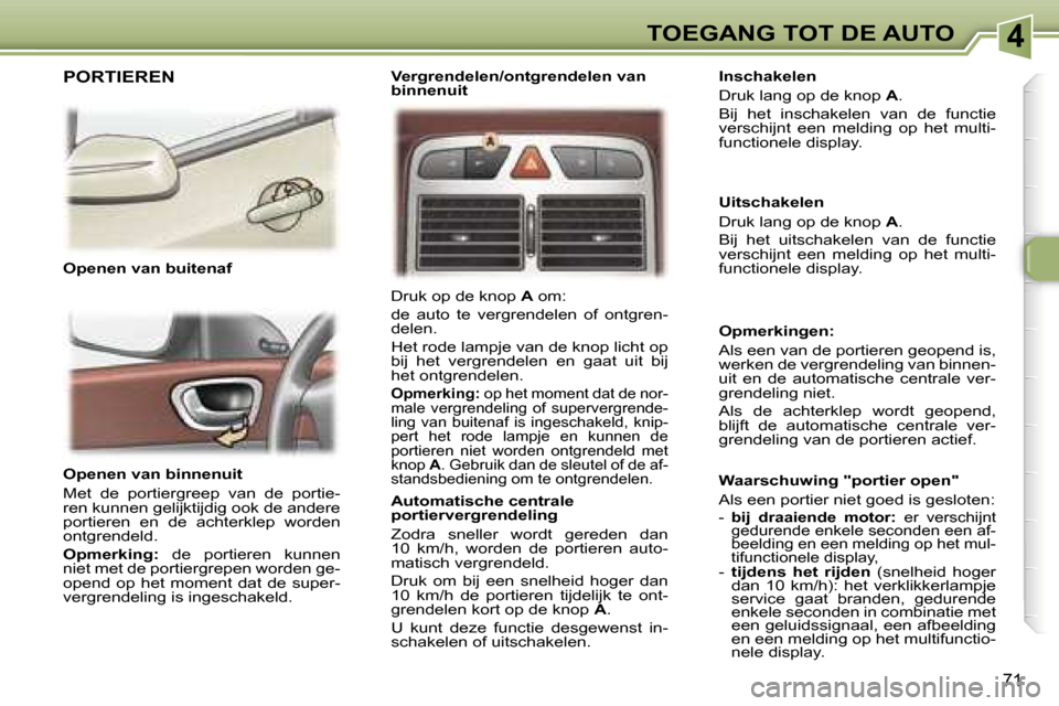 Peugeot 307 SW 2006  Handleiding (in Dutch) �4�T�O�E�G�A�N�G� �T�O�T� �D�E� �A�U�T�O
�7�1
�O�p�e�n�e�n� �v�a�n� �b�i�n�n�e�n�u�i�t 
�M�e�t�  �d�e�  �p�o�r�t�i�e�r�g�r�e�e�p�  �v�a�n�  �d�e�  �p�o�r�t�i�e�- 
�r�e�n� �k�u�n�n�e�n� �g�e�l�i�j�k�t�