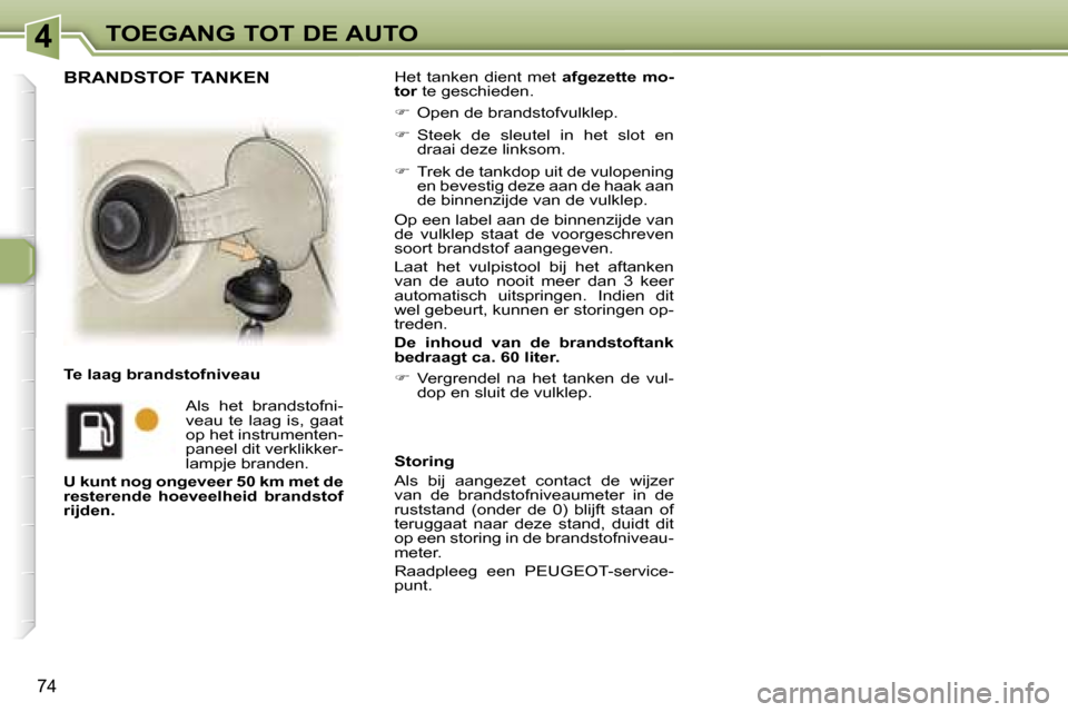Peugeot 307 SW 2006  Handleiding (in Dutch) �4�T�O�E�G�A�N�G� �T�O�T� �D�E� �A�U�T�O
�7�4
�H�e�t�  �t�a�n�k�e�n�  �d�i�e�n�t�  �m�e�t� �a�f�g�e�z�e�t�t�e�  �m�o�-
�t�o�r � �t�e� �g�e�s�c�h�i�e�d�e�n�.
� �  �O�p�e�n� �d�e� �b�r�a�n�d�s�t�o�f�