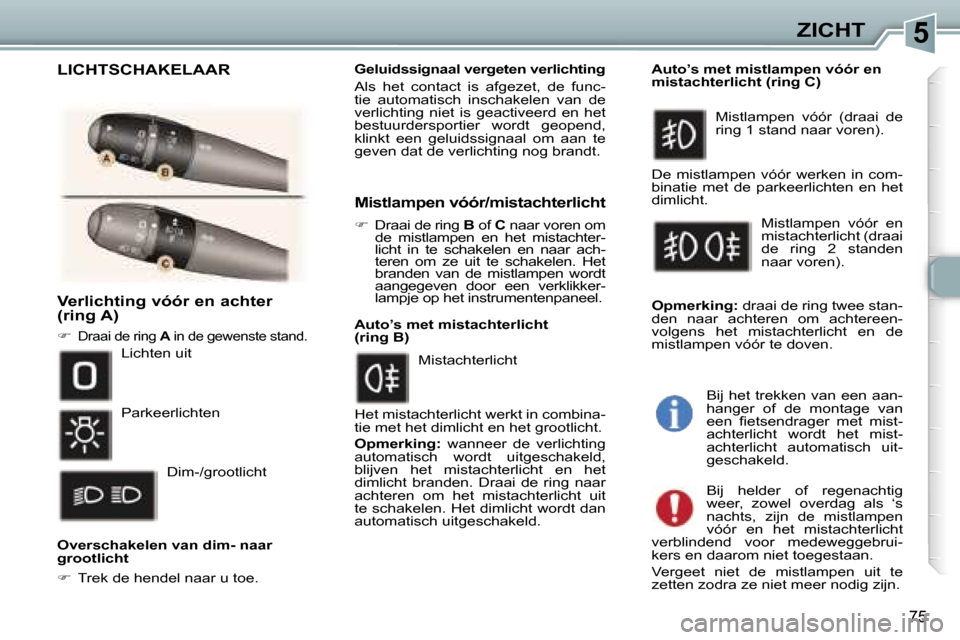 Peugeot 307 SW 2006  Handleiding (in Dutch) �5�Z�I�C�H�T
�7�5
�V�e�r�l�i�c�h�t�i�n�g� �v�ó�ó�r� �e�n� �a�c�h�t�e�r�  
�(�r�i�n�g� �A�)
�� �D�r�a�a�i� �d�e� �r�i�n�g� �A� �i�n� �d�e� �g�e�w�e�n�s�t�e� �s�t�a�n�d�.
�O�v�e�r�s�c�h�a�k�e�l�e�n