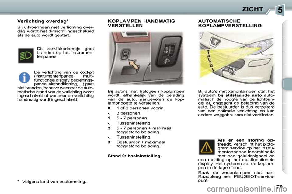 Peugeot 307 SW 2006  Handleiding (in Dutch) �5�Z�I�C�H�T
�7�7
�B�i�j�  �a�u�t�o�’�s�  �m�e�t�  �h�a�l�o�g�e�e�n�  �k�o�p�l�a�m�p�e�n�  
�w�o�r�d�t�,�  �a�f�h�a�n�k�e�l�i�j�k�  �v�a�n�  �d�e�  �b�e�l�a�d�i�n�g� 
�v�a�n�  �d�e�  �a�u�t�o�,�  �a