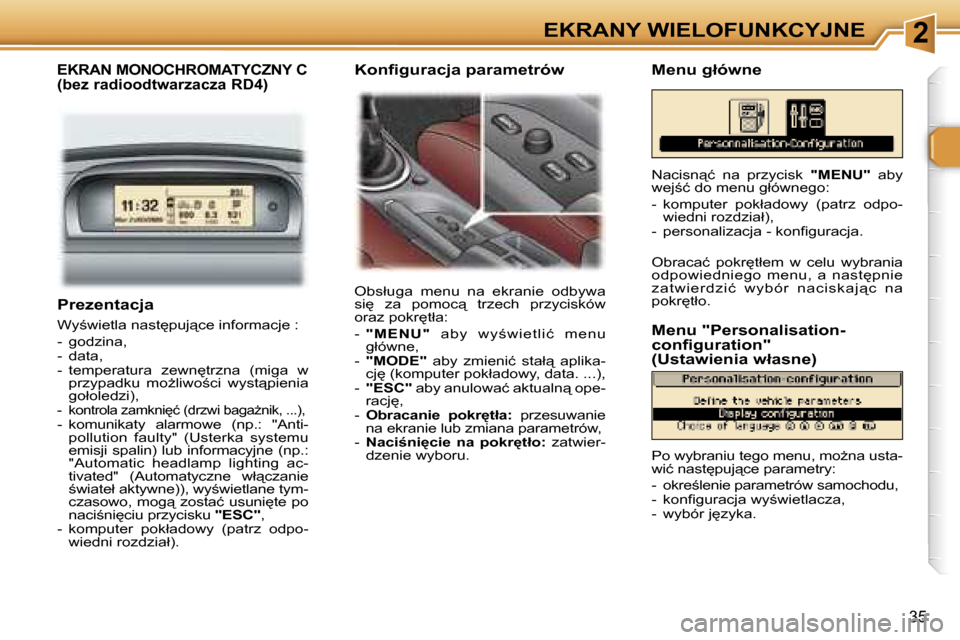 Peugeot 307 SW 2006  Instrukcja Obsługi (in Polish) �2�E�K�R�A�N�Y� �W�I�E�L�O�F�U�N�K�C�Y�J�N�E
�3�5
�P�r�e�z�e�n�t�a�c�j�a
�W�y;�w�i�e�t�l�a� �n�a�s�t
�p�u�j"�c�e� �i�n�f�o�r�m�a�c�j�e� �: 
�-�  �g�o�d�z�i�n�a�, 
�-�  �d�a�t�a�,
�-�  �t�e�m�p�e�r�