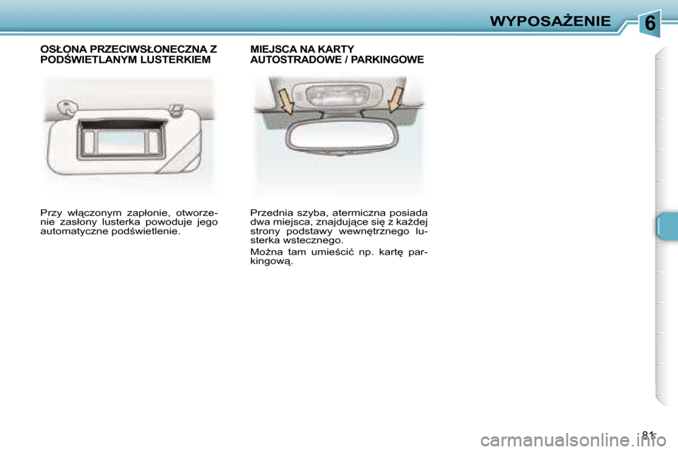 Peugeot 307 SW 2006  Instrukcja Obsługi (in Polish) �6�W�Y�P�O�S�AF�E�N�I�E
�8�1
�P�r�z�y�  �w�ł"�c�z�o�n�y�m�  �z�a�p�ł�o�n�i�e�,�  �o�t�w�o�r�z�e�- 
�n�i�e�  �z�a�s�ł�o�n�y�  �l�u�s�t�e�r�k�a�  �p�o�w�o�d�u�j�e�  �j�e�g�o� 
�a�u�t�o�m�a�t�y�c�z�