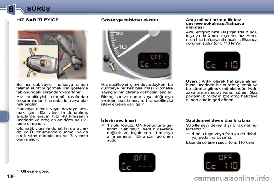 Peugeot 307 SW 2006  Kullanım Kılavuzu (in Turkish) �8
�1�0�6
�B�u�  �h�ı�z�  �s�a�b�i�t�l�e�y�i�c�i�,�  �h�a�f�ı�z�a�y�a�  �a�l�ı�n�a�n�  
�t�a�l�i�m�a�t�  �s�ü�r�a�t�i�n�i�  �g�ö�r�m�e�k�  �i�ç�i�n�  �g�ö�s�t�e�r�g�e� 
�t�a�b�l�o�s�u�n�d�a�k�i