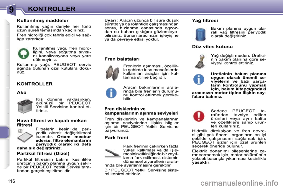 Peugeot 307 SW 2006  Kullanım Kılavuzu (in Turkish) �9�K�O�N�T�R�O�L�L�E�R
�1�1�6
�K�O�N�T�R�O�L�L�E�R� 
�P�a�r�k� �f�r�e�n�i�n�i�n� �ç�e�k�i�l�i�r�k�e�n� �f�a�z�l�a�  
�y�u�k�a�r�ı�  �k�a�l�k�m�a�s�ı�  �y�a�  �d�a�  �i�ş�l�e�-
�m�e�s�i�n�i�n� �e�t