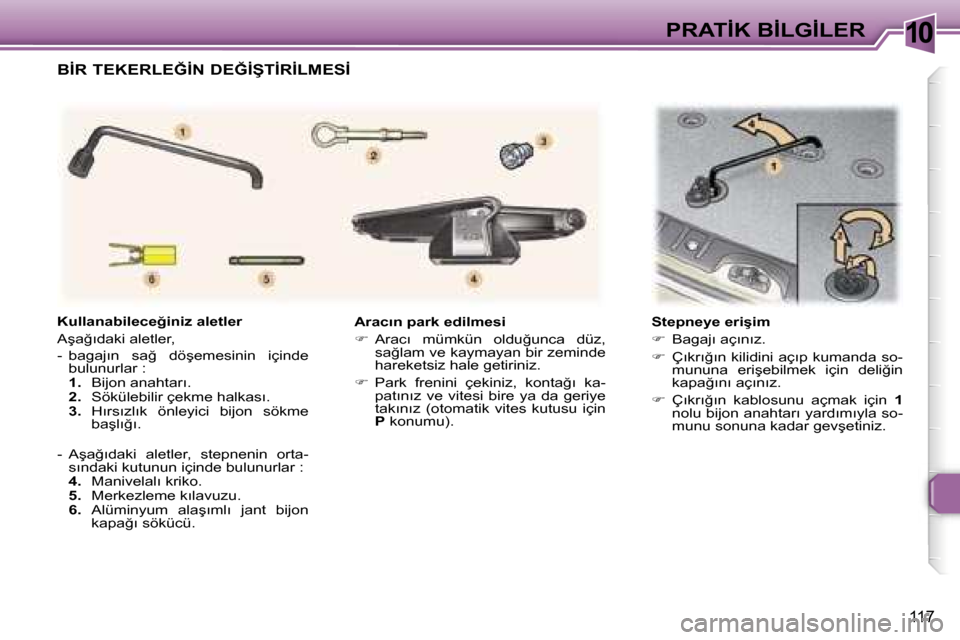 Peugeot 307 SW 2006  Kullanım Kılavuzu (in Turkish) �1�0�P�R�A�T�İ�K� �B�İ�L�G�İ�L�E�R
�1�1�7
�A�r�a�c�ı�n� �p�a�r�k� �e�d�i�l�m�e�s�i 
�� �A�r�a�c�ı�  �m�ü�m�k�ü�n�  �o�l�d�u�ğ�u�n�c�a�  �d�ü�z�,�  
�s�a�ğ�l�a�m� �v�e� �k�a�y�m�a�y�a�n� �