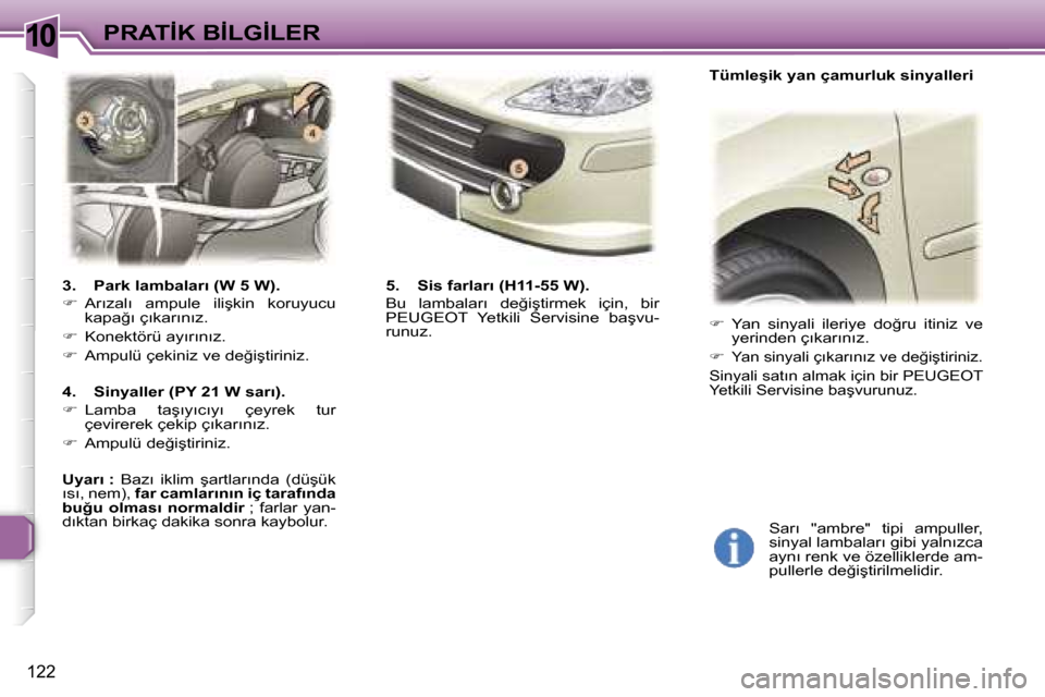 Peugeot 307 SW 2006  Kullanım Kılavuzu (in Turkish) �1�0�P�R�A�T�İ�K� �B�İ�L�G�İ�L�E�R
�1�2�2
�3�.�  �P�a�r�k� �l�a�m�b�a�l�a�r�ı� �(�W� �5� �W�)�. 
�� �A�r�ı�z�a�l�ı�  �a�m�p�u�l�e�  �i�l�i�ş�k�i�n�  �k�o�r�u�y�u�c�u�  
�k�a�p�a�ğ�ı� �ç�
