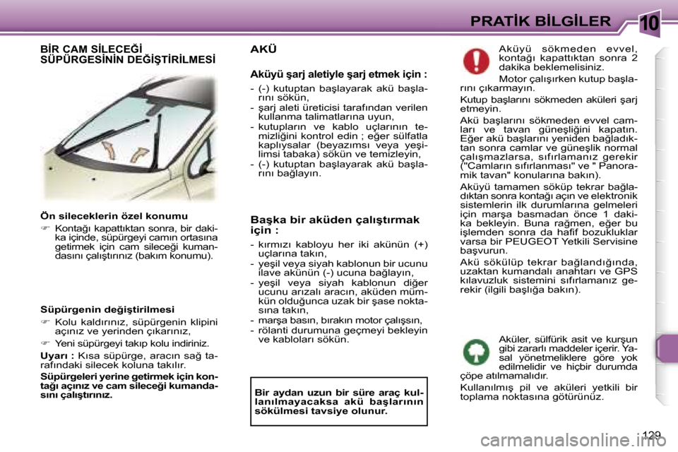 Peugeot 307 SW 2006  Kullanım Kılavuzu (in Turkish) �1�0�P�R�A�T�İ�K� �B�İ�L�G�İ�L�E�R
�1�2�9
�Ö�n� �s�i�l�e�c�e�k�l�e�r�i�n� �ö�z�e�l� �k�o�n�u�m�u 
��  �K�o�n�t�a�ğ�ı� �k�a�p�a�t�t�ı�k�t�a�n� �s�o�n�r�a�,� �b�i�r� �d�a�k�i�-
�k�a� �i�ç�i�